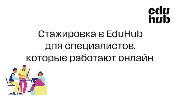 Стажировка в EduHub для специалистов, которые работают онлайн. Срок подачи заявки — 31.12.2023.